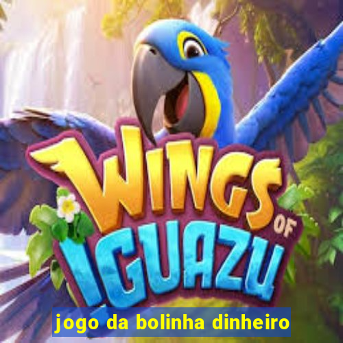 jogo da bolinha dinheiro