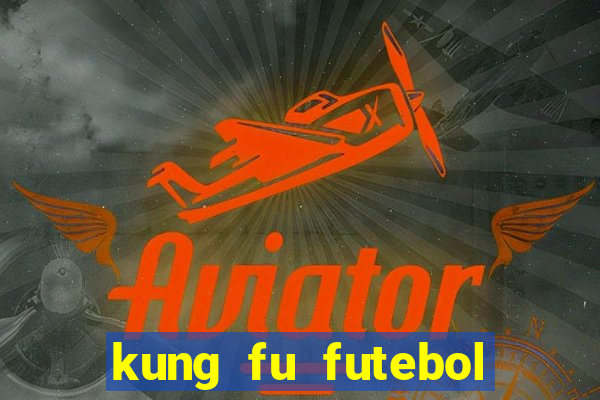 kung fu futebol clube online