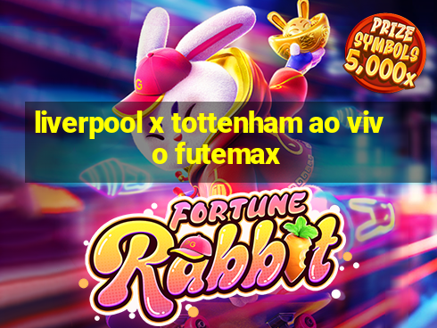 liverpool x tottenham ao vivo futemax