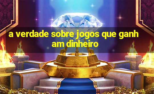 a verdade sobre jogos que ganham dinheiro