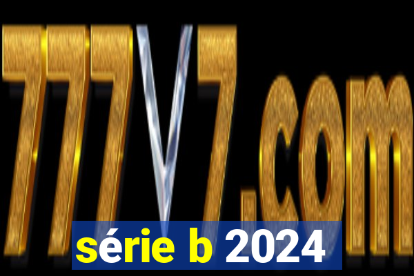 série b 2024