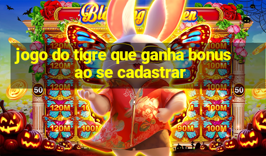 jogo do tigre que ganha bonus ao se cadastrar