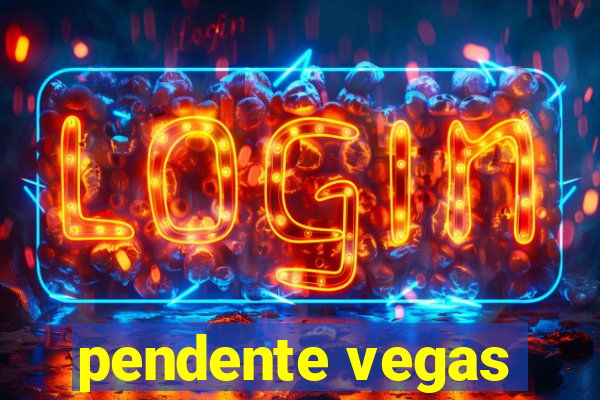 pendente vegas