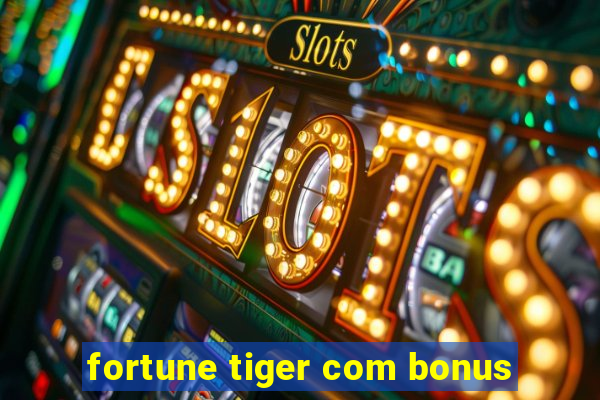 fortune tiger com bonus