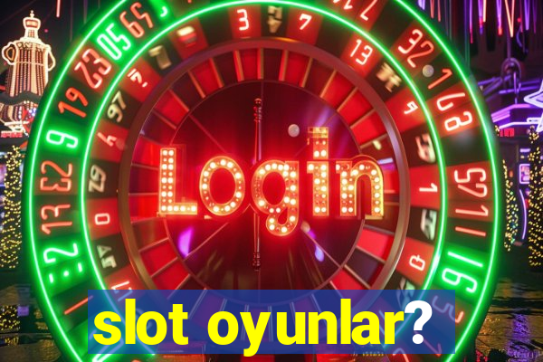 slot oyunlar?