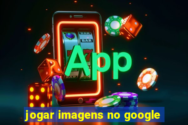 jogar imagens no google