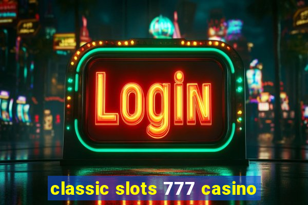 classic slots 777 casino