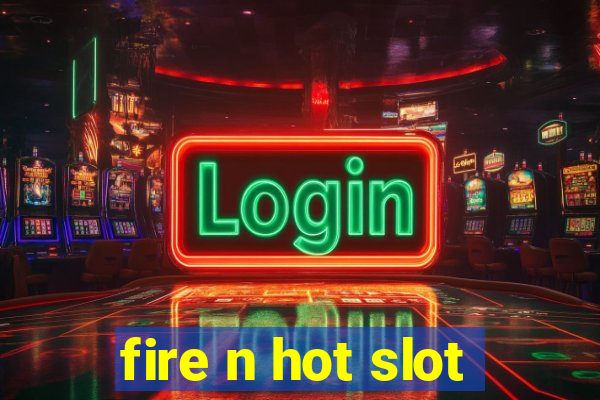 fire n hot slot