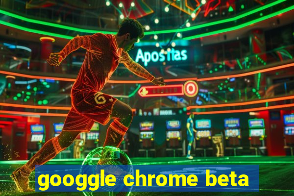 googgle chrome beta