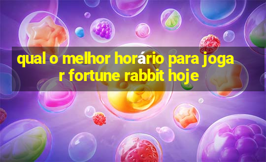 qual o melhor horário para jogar fortune rabbit hoje