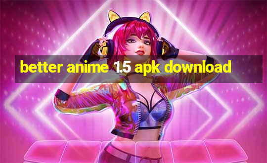 better anime 1.5 apk download