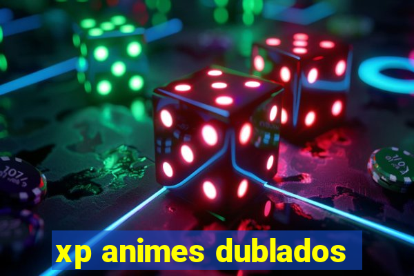 xp animes dublados