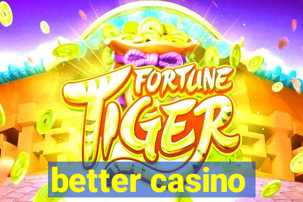 better casino