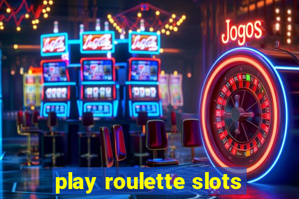 play roulette slots