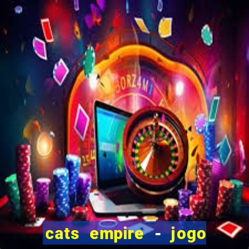 cats empire - jogo de gato