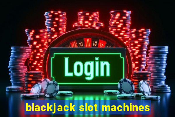 blackjack slot machines