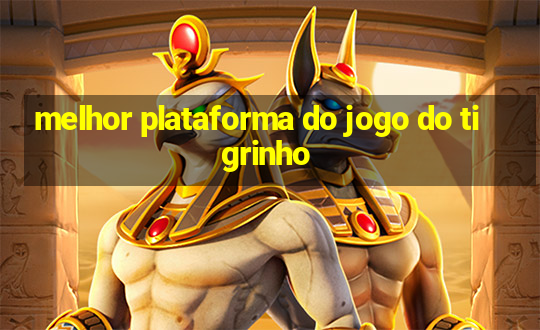 melhor plataforma do jogo do tigrinho