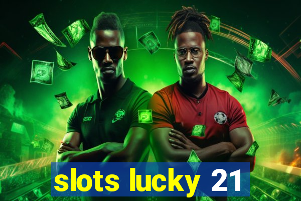 slots lucky 21