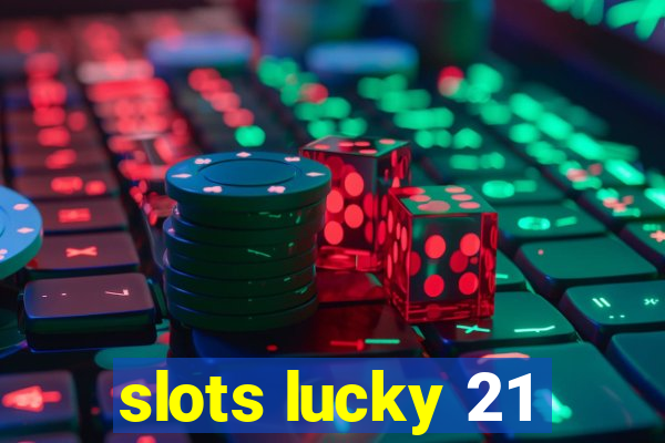 slots lucky 21