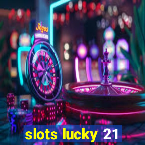 slots lucky 21