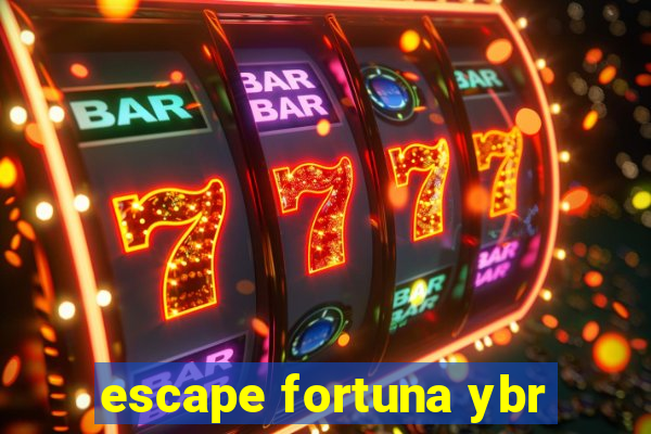 escape fortuna ybr