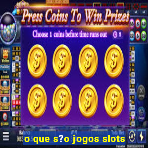 o que s?o jogos slots