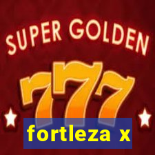 fortleza x