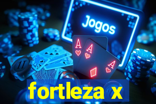 fortleza x