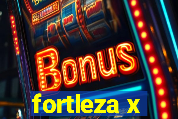 fortleza x