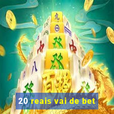 20 reais vai de bet