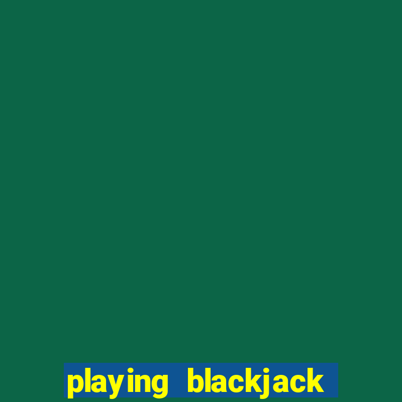 playing blackjack at a casino