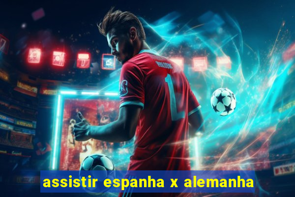 assistir espanha x alemanha