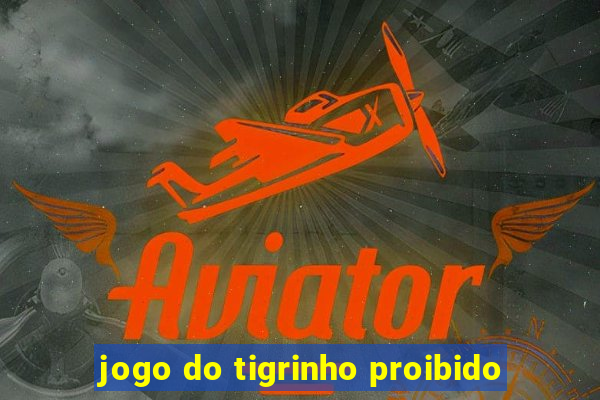 jogo do tigrinho proibido