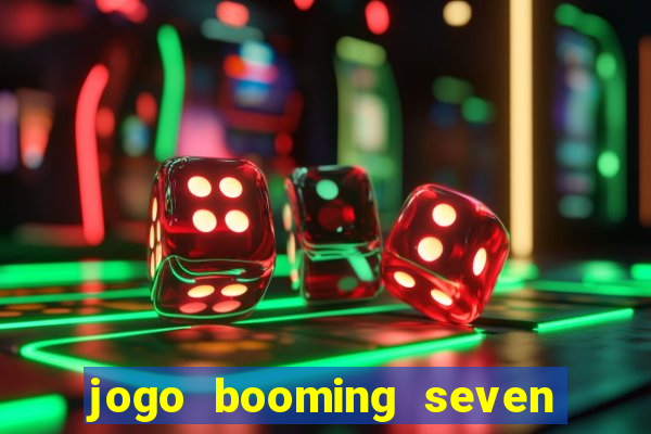 jogo booming seven deluxe para ganhar dinheiro