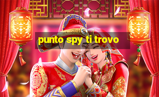 punto spy ti trovo