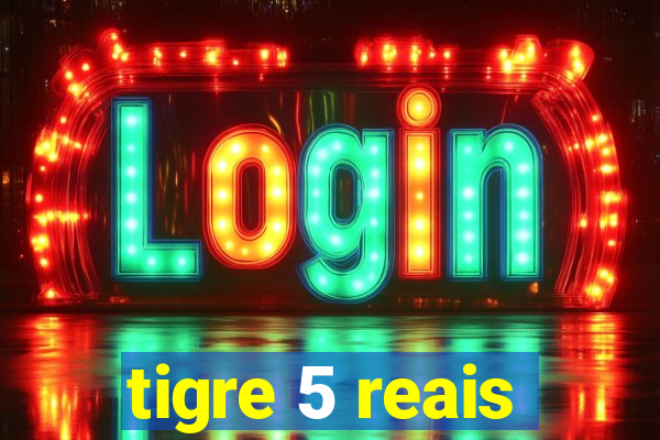 tigre 5 reais