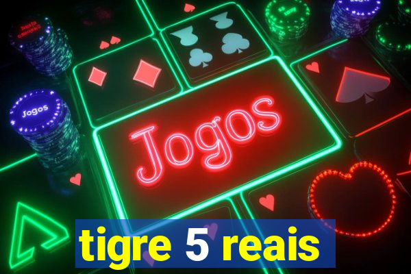 tigre 5 reais