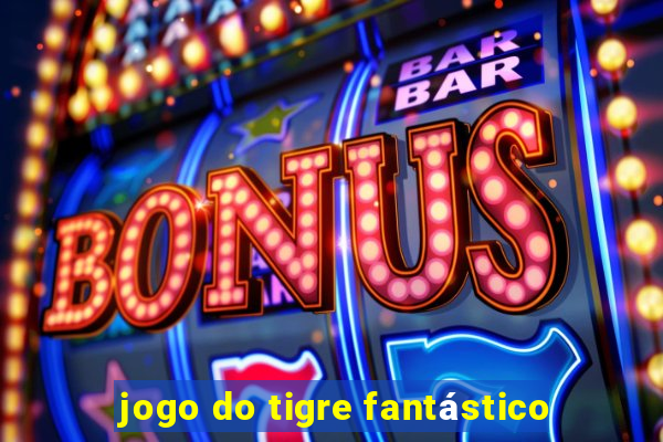 jogo do tigre fantástico