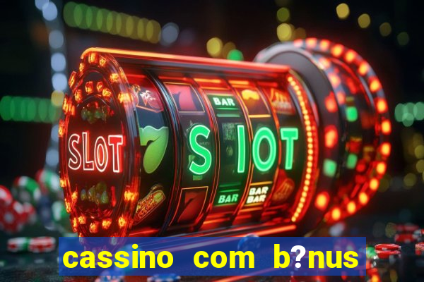 cassino com b?nus grátis no cadastro