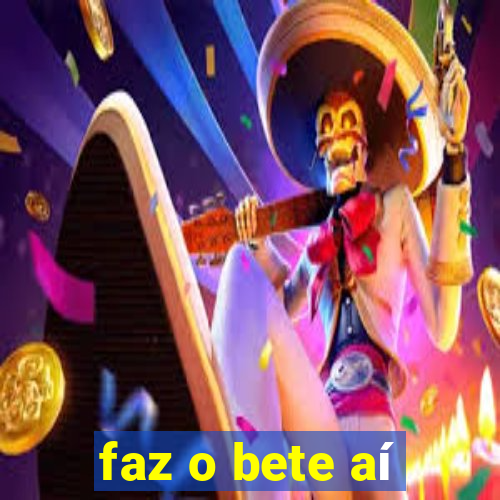 faz o bete aí