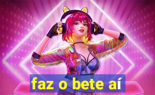 faz o bete aí