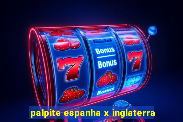 palpite espanha x inglaterra