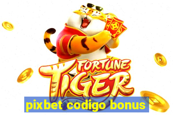 pixbet codigo bonus