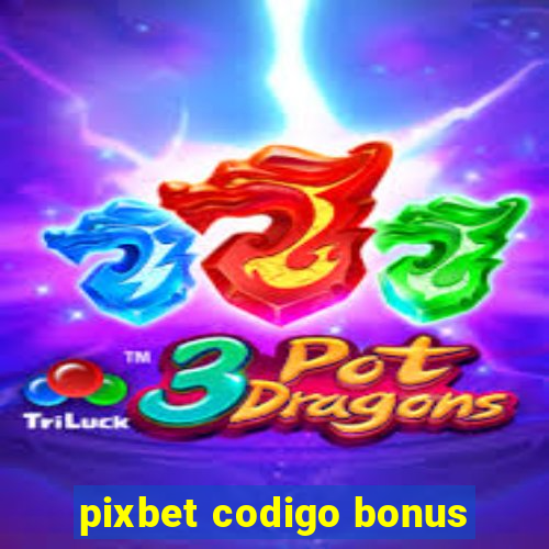 pixbet codigo bonus