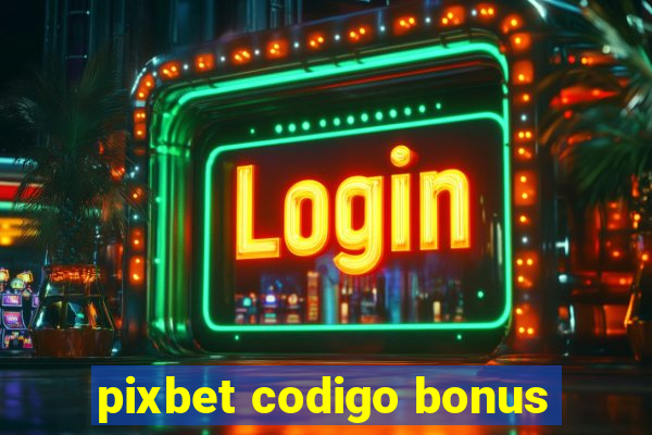 pixbet codigo bonus