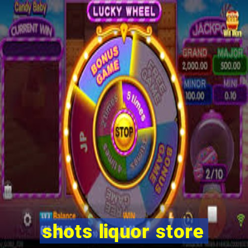 shots liquor store