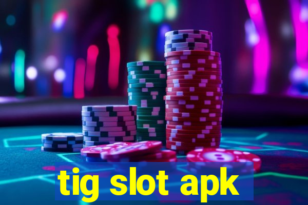 tig slot apk