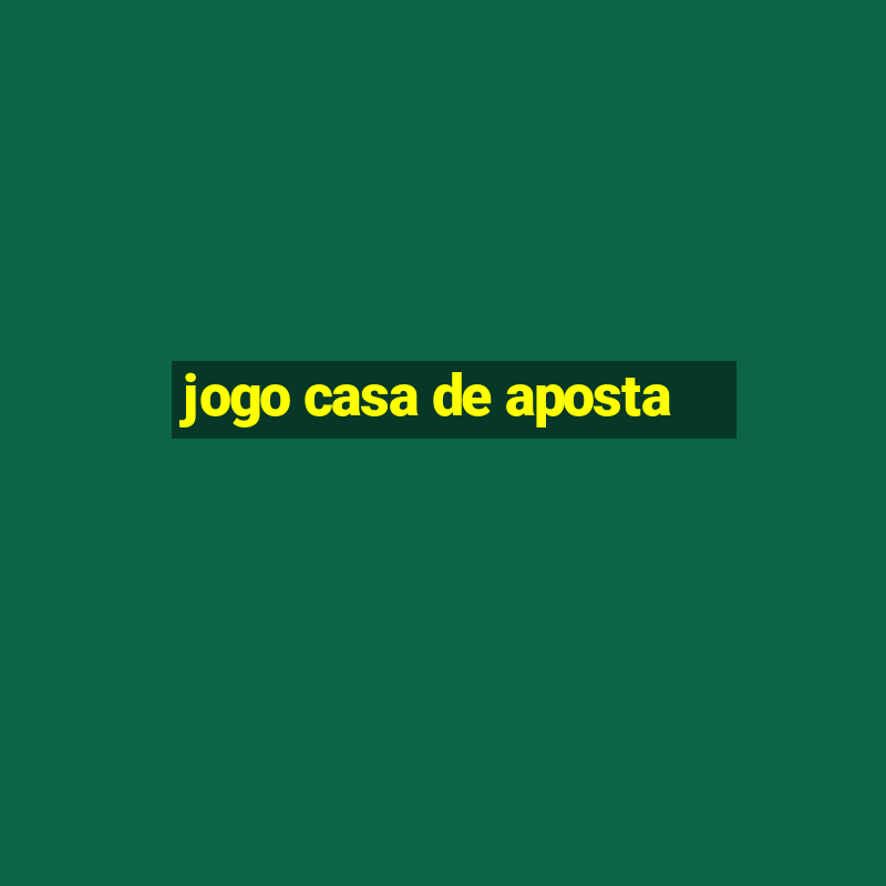 jogo casa de aposta