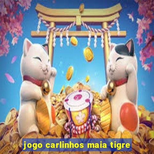 jogo carlinhos maia tigre