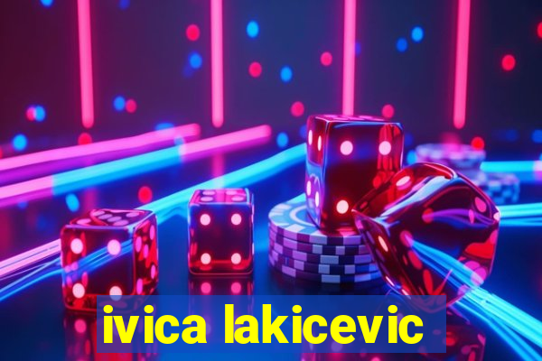 ivica lakicevic